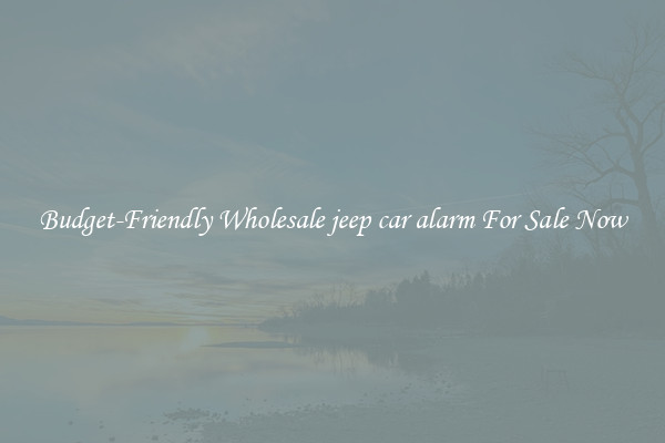 Budget-Friendly Wholesale jeep car alarm For Sale Now