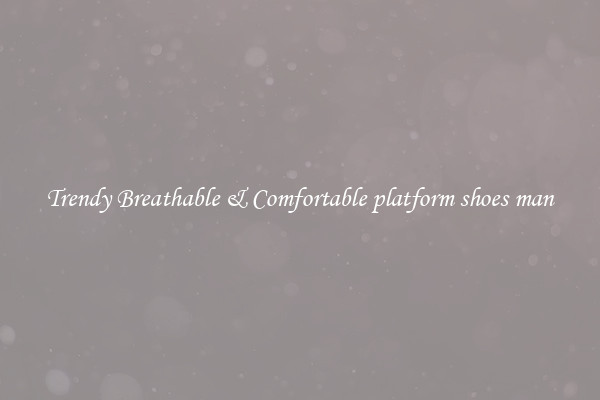 Trendy Breathable & Comfortable platform shoes man