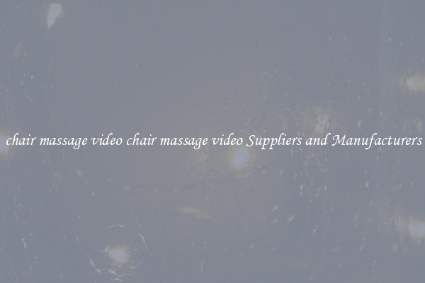 chair massage video chair massage video Suppliers and Manufacturers