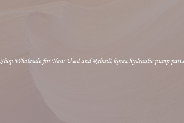 Shop Wholesale for New Used and Rebuilt korea hydraulic pump parts