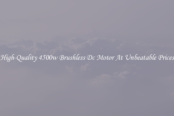 High-Quality 4500w Brushless Dc Motor At Unbeatable Prices