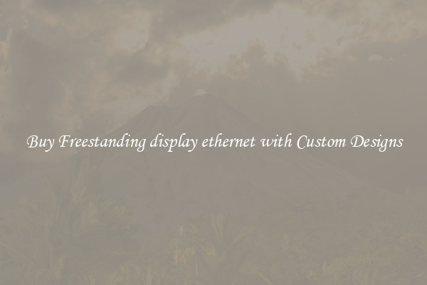 Buy Freestanding display ethernet with Custom Designs