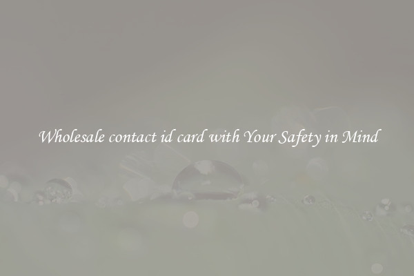 Wholesale contact id card with Your Safety in Mind
