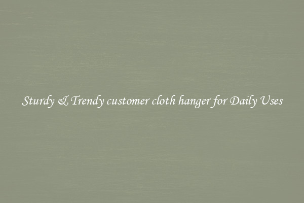 Sturdy & Trendy customer cloth hanger for Daily Uses