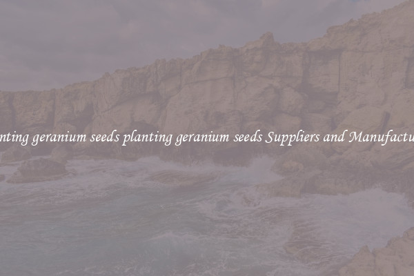 planting geranium seeds planting geranium seeds Suppliers and Manufacturers