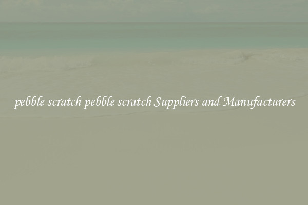 pebble scratch pebble scratch Suppliers and Manufacturers