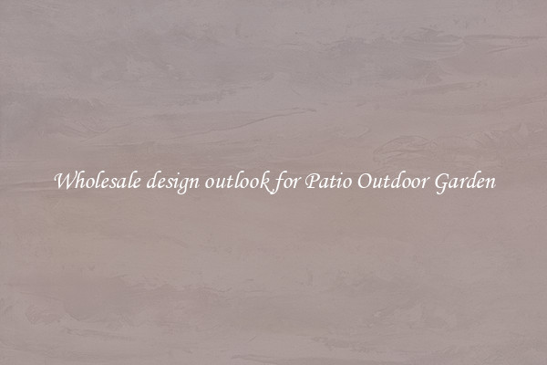 Wholesale design outlook for Patio Outdoor Garden