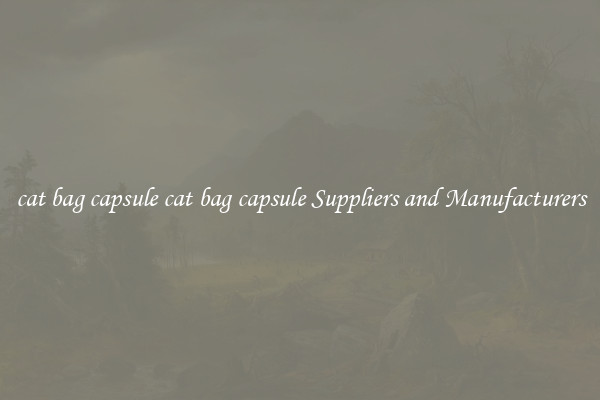 cat bag capsule cat bag capsule Suppliers and Manufacturers