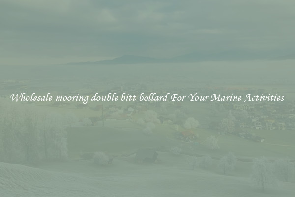 Wholesale mooring double bitt bollard For Your Marine Activities 
