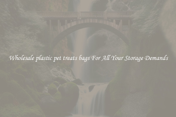 Wholesale plastic pet treats bags For All Your Storage Demands