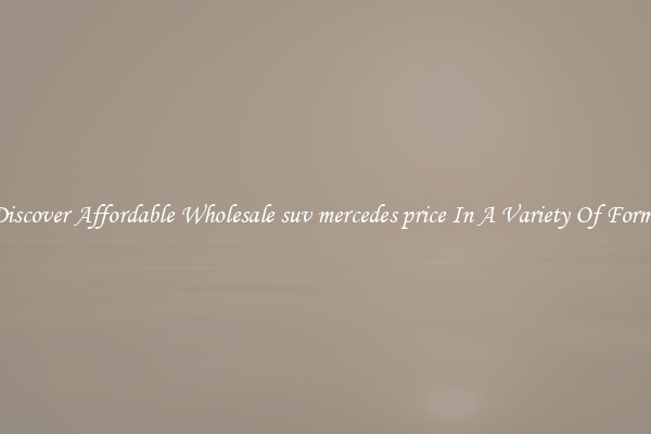 Discover Affordable Wholesale suv mercedes price In A Variety Of Forms