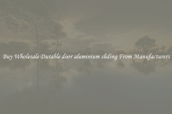 Buy Wholesale Durable door aluminium sliding From Manufacturers