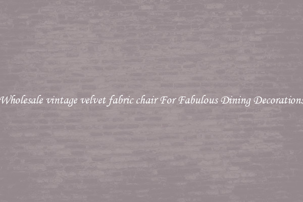 Wholesale vintage velvet fabric chair For Fabulous Dining Decorations
