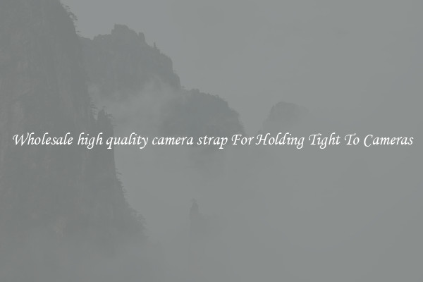 Wholesale high quality camera strap For Holding Tight To Cameras