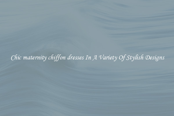 Chic maternity chiffon dresses In A Variety Of Stylish Designs