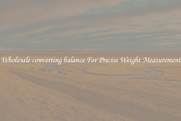 Wholesale converting balance For Precise Weight Measurement