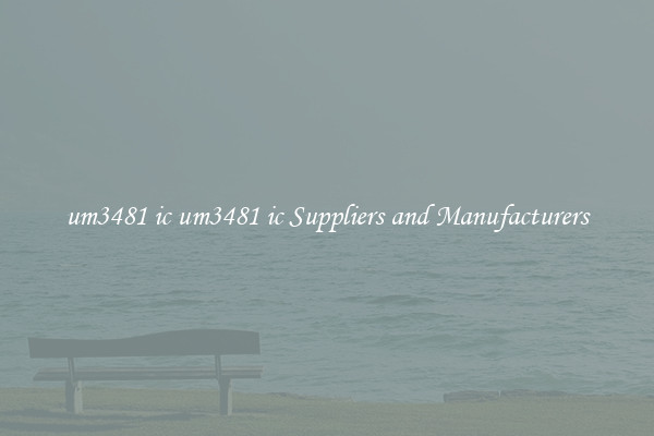 um3481 ic um3481 ic Suppliers and Manufacturers