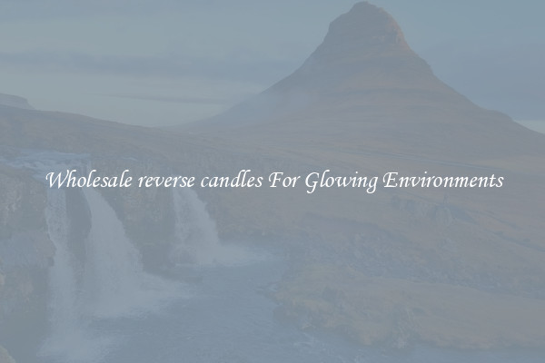 Wholesale reverse candles For Glowing Environments