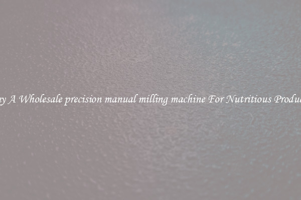 Buy A Wholesale precision manual milling machine For Nutritious Products.