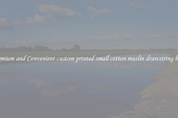 Premium and Convenient custom printed small cotton muslin drawstring bags