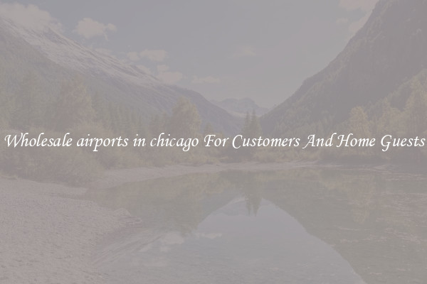 Wholesale airports in chicago For Customers And Home Guests