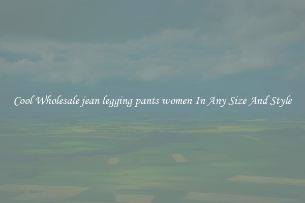 Cool Wholesale jean legging pants women In Any Size And Style