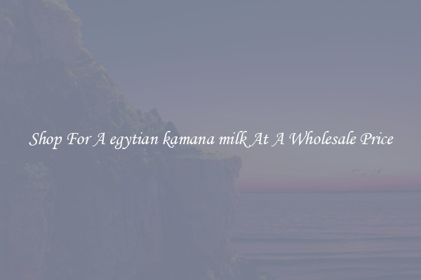 Shop For A egytian kamana milk At A Wholesale Price