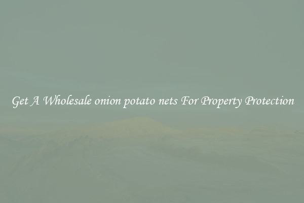 Get A Wholesale onion potato nets For Property Protection
