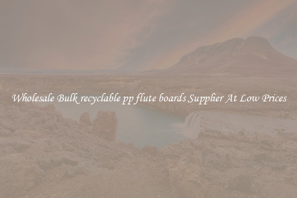 Wholesale Bulk recyclable pp flute boards Supplier At Low Prices