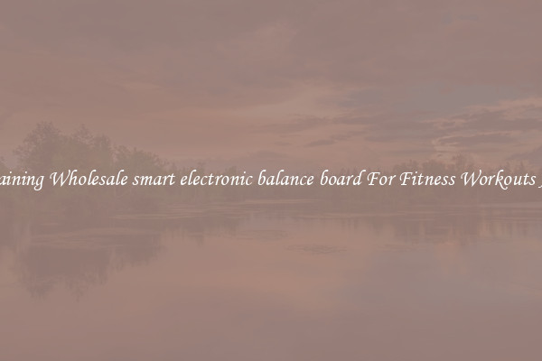 Training Wholesale smart electronic balance board For Fitness Workouts At 