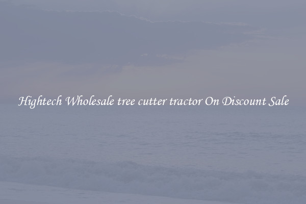 Hightech Wholesale tree cutter tractor On Discount Sale