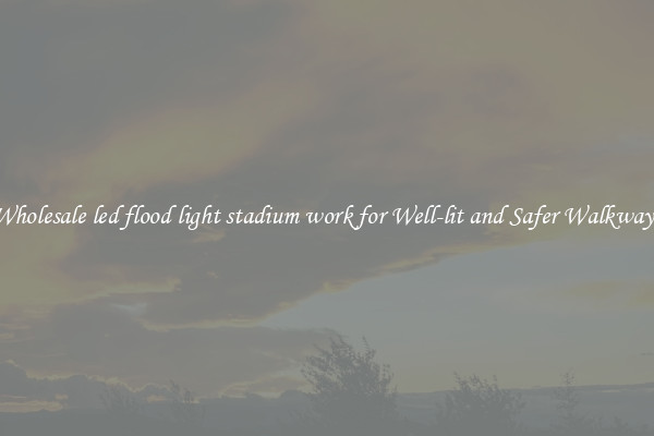 Wholesale led flood light stadium work for Well-lit and Safer Walkways